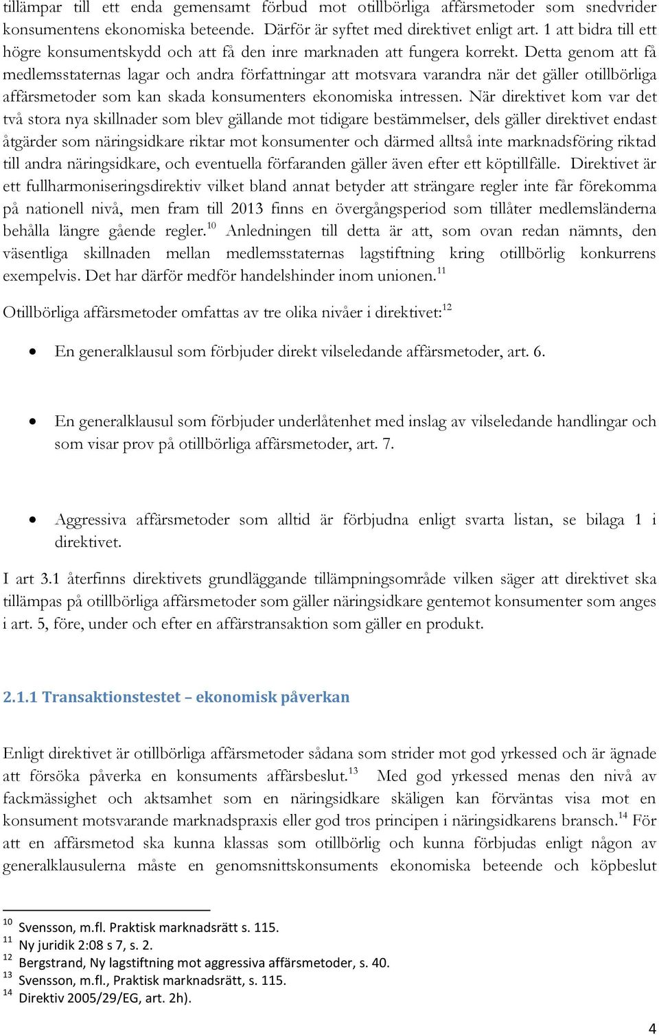 Detta genom att få medlemsstaternas lagar och andra författningar att motsvara varandra när det gäller otillbörliga affärsmetoder som kan skada konsumenters ekonomiska intressen.