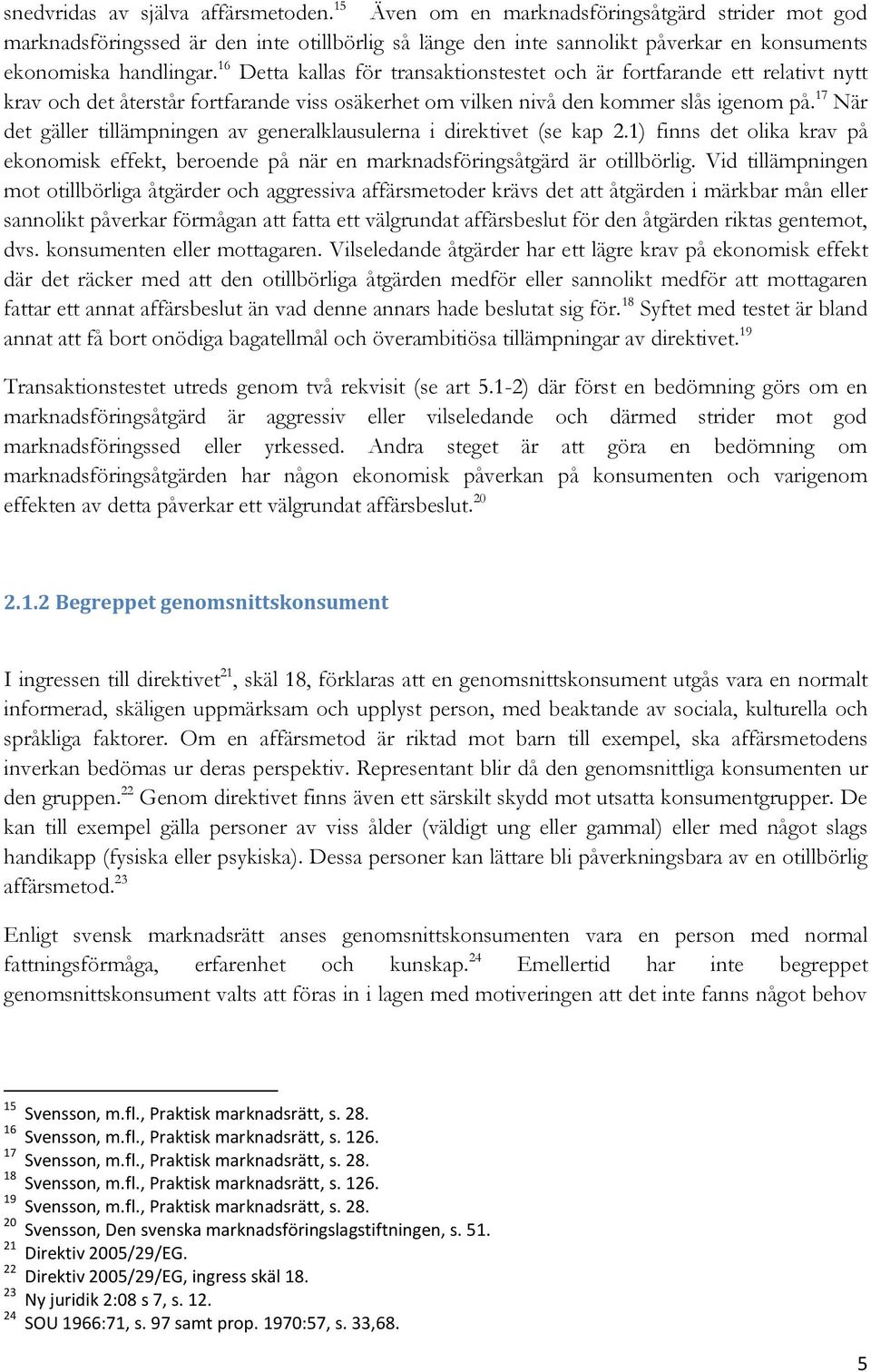 16 Detta kallas för transaktionstestet och är fortfarande ett relativt nytt krav och det återstår fortfarande viss osäkerhet om vilken nivå den kommer slås igenom på.