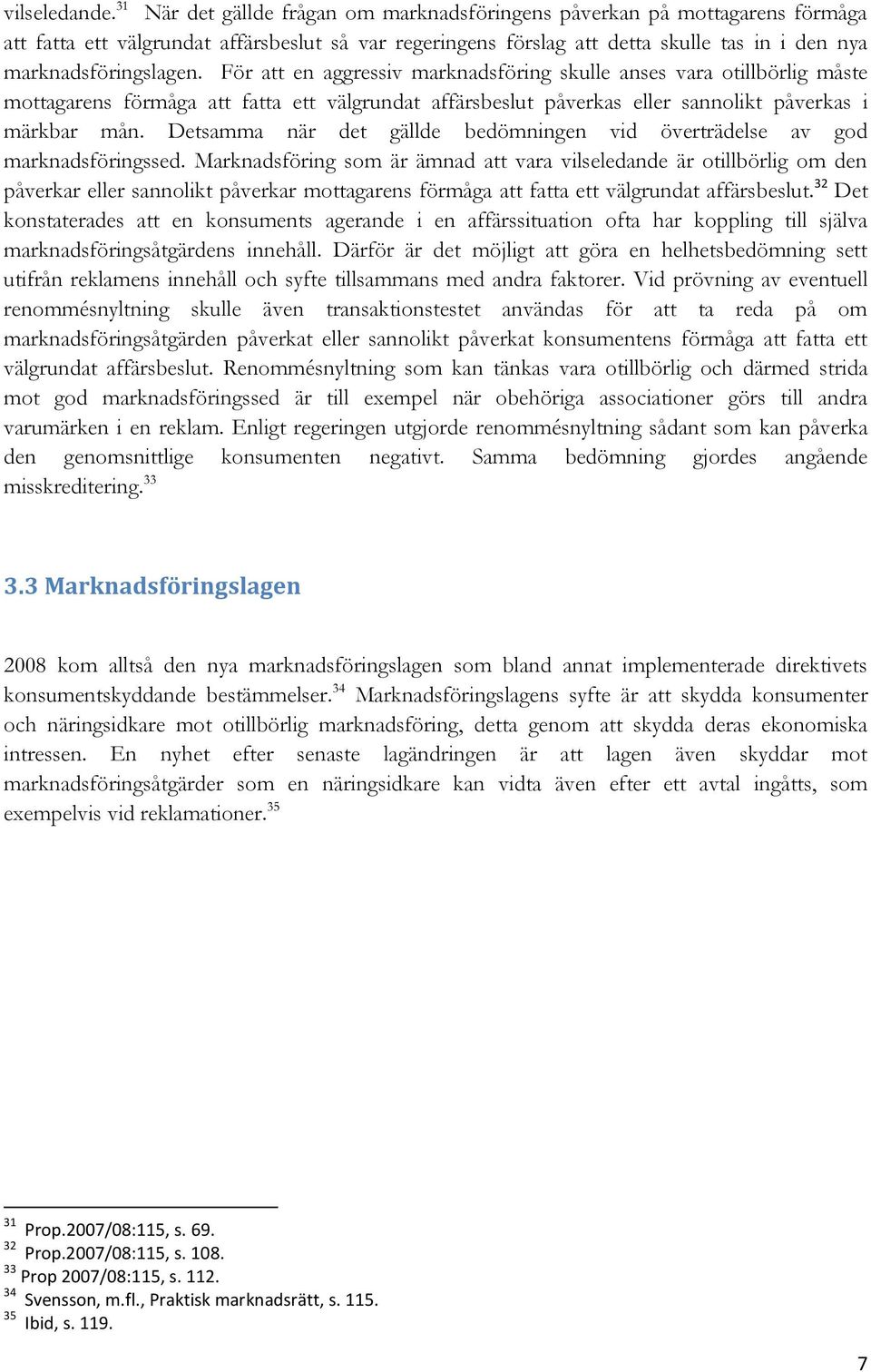 För att en aggressiv marknadsföring skulle anses vara otillbörlig måste mottagarens förmåga att fatta ett välgrundat affärsbeslut påverkas eller sannolikt påverkas i märkbar mån.