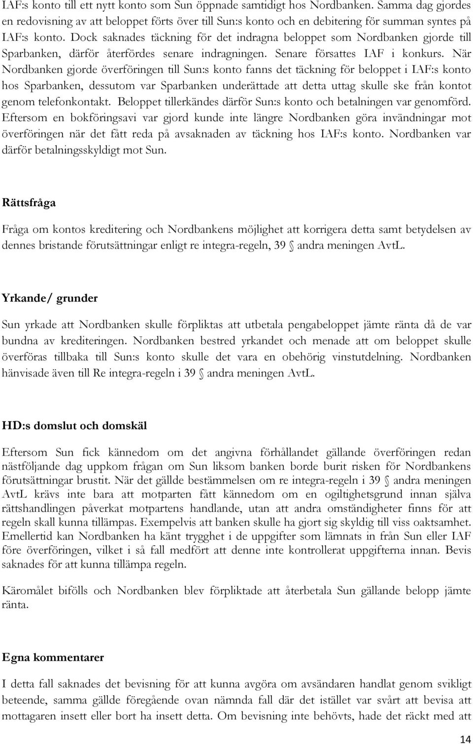 Dock saknades täckning för det indragna beloppet som Nordbanken gjorde till Sparbanken, därför återfördes senare indragningen. Senare försattes IAF i konkurs.