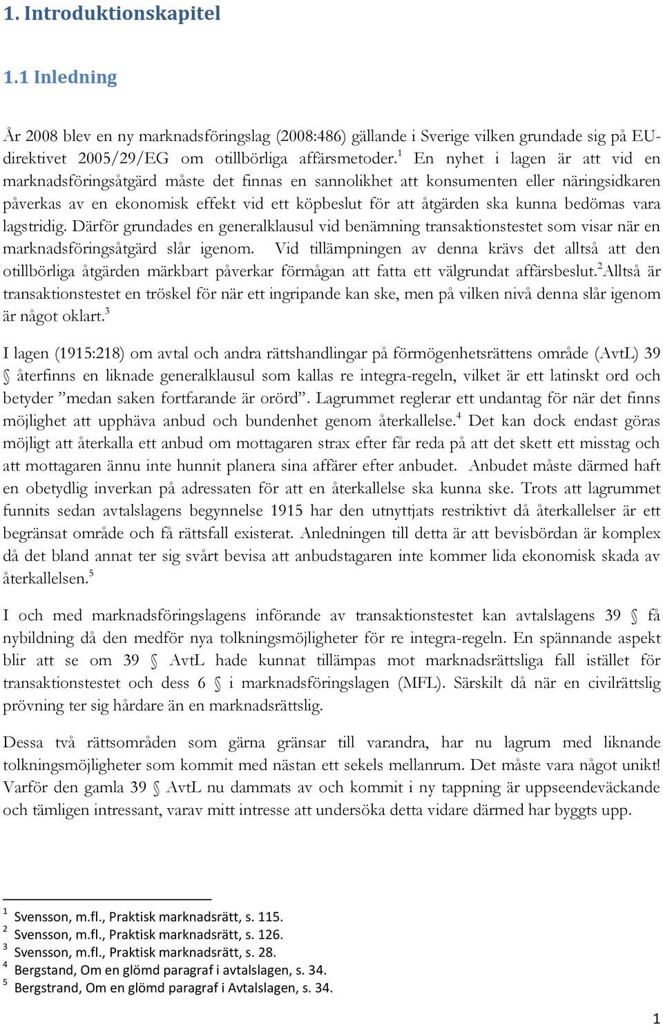 kunna bedömas vara lagstridig. Därför grundades en generalklausul vid benämning transaktionstestet som visar när en marknadsföringsåtgärd slår igenom.