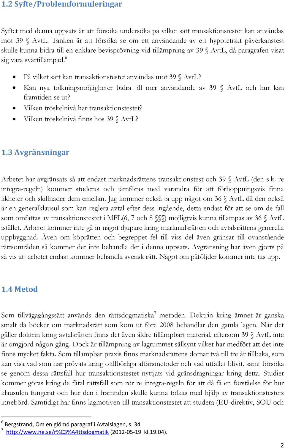 6 På vilket sätt kan transaktionstestet användas mot 39 AvtL? Kan nya tolkningsmöjligheter bidra till mer användande av 39 AvtL och hur kan framtiden se ut? Vilken tröskelnivå har transaktionstestet?