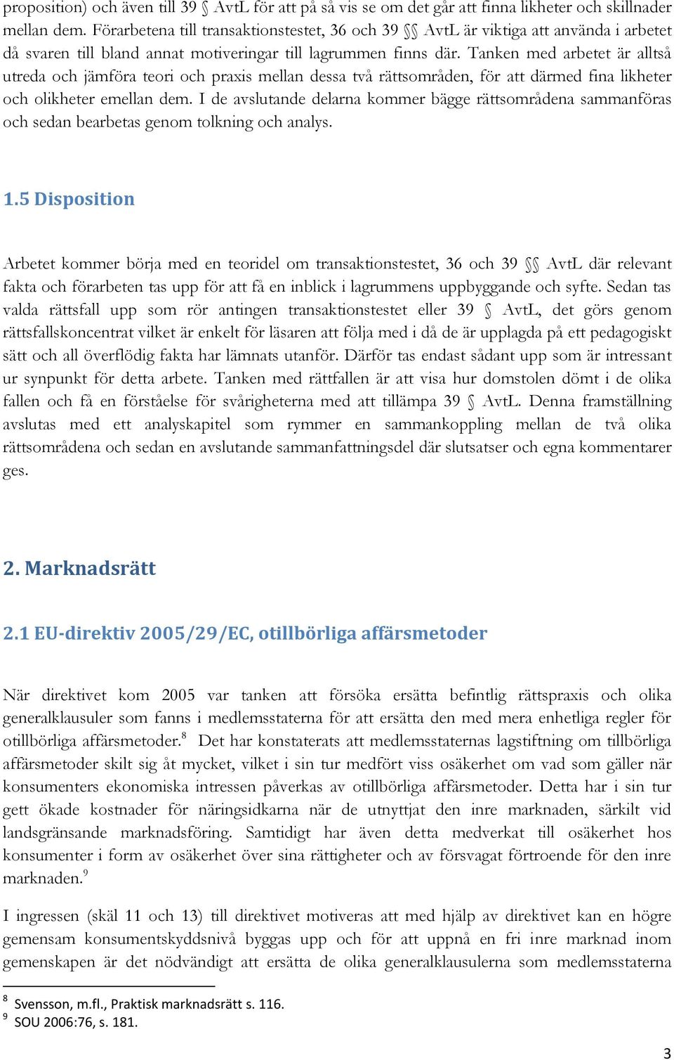 Tanken med arbetet är alltså utreda och jämföra teori och praxis mellan dessa två rättsområden, för att därmed fina likheter och olikheter emellan dem.