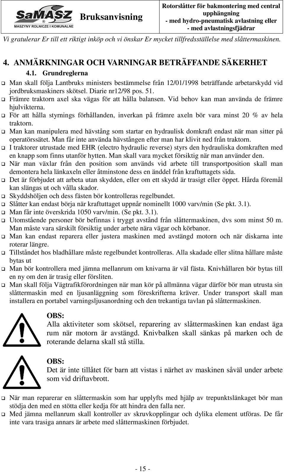 Främre traktorn axel ska vägas för att hålla balansen. Vid behov kan man använda de främre hjulvikterna.