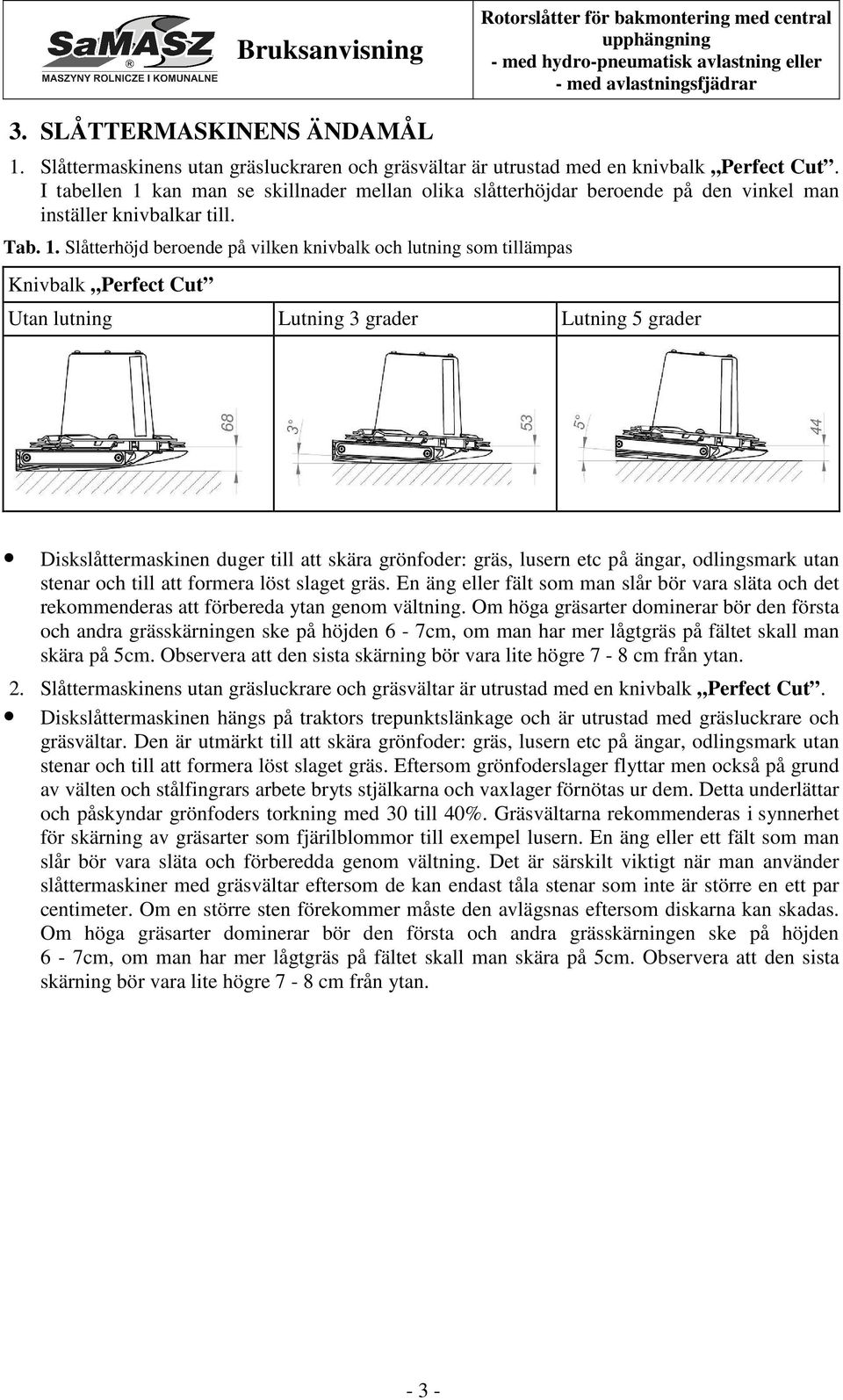 kan man se skillnader mellan olika slåtterhöjdar beroende på den vinkel man inställer knivbalkar till. Tab. 1.