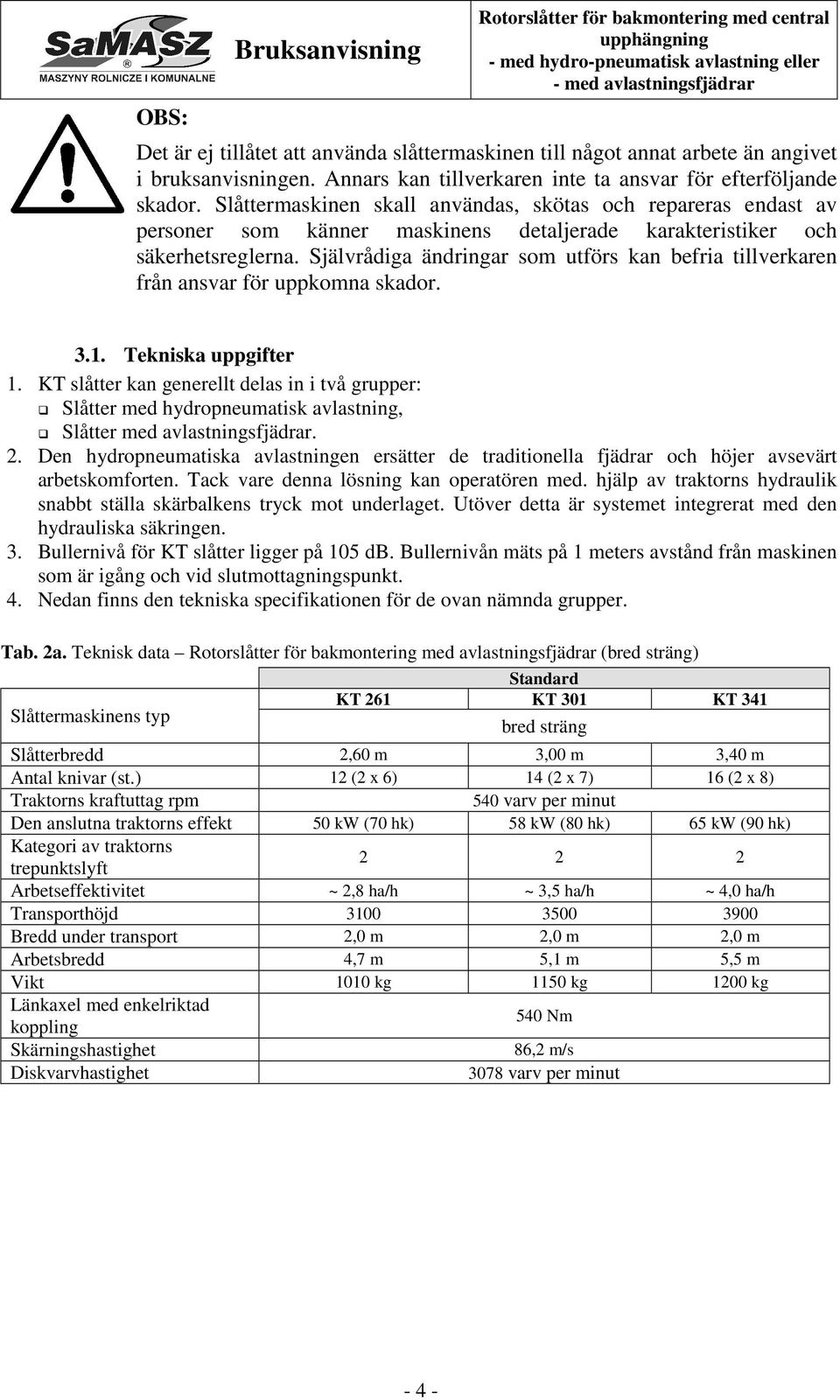 Självrådiga ändringar som utförs kan befria tillverkaren från ansvar för uppkomna skador. 3.1. Tekniska uppgifter 1.