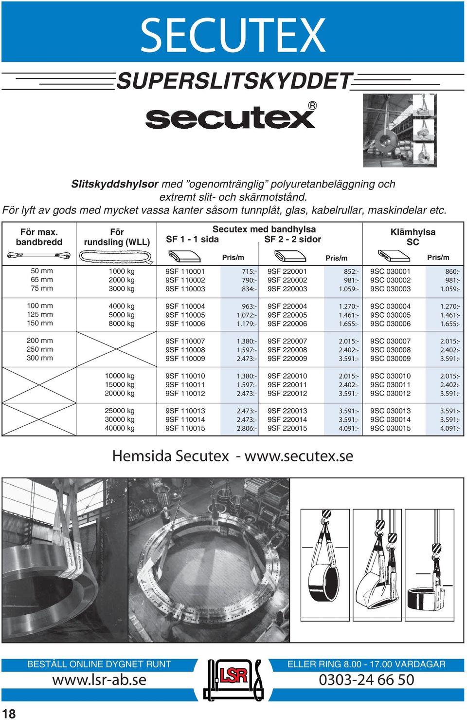 bandbredd 50 mm 65 mm 75 mm För rundsling () 1000 kg 2000 kg 3000 kg Secutex med bandhylsa SF 1-1 sida SF 2-2 sidor 9SF 110001 715:- 9SF 110002 790:- 9SF 110003 834:- Klämhylsa SC /m /m /m 9SF 220001