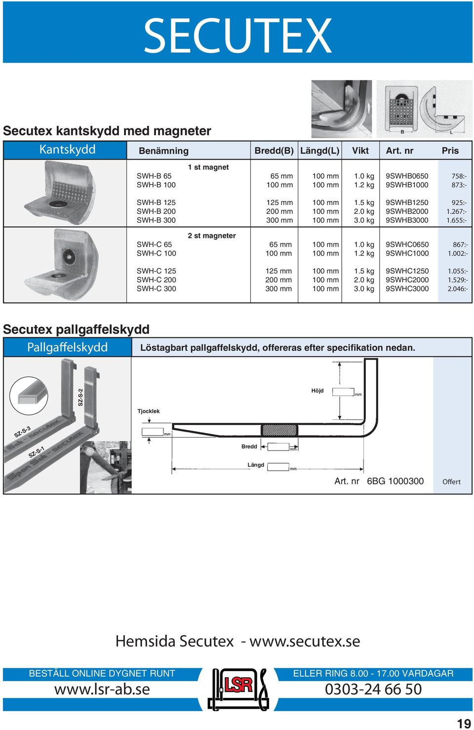 655:- 2 st magneter SWH-C 65 65 mm 100 mm 1.0 kg 9SWHC0650 867:- SWH-C 100 100 mm 100 mm 1.2 kg 9SWHC1000 1.002:- SWH-C 125 125 mm 100 mm 1.5 kg 9SWHC1250 1.055:- SWH-C 200 200 mm 100 mm 2.