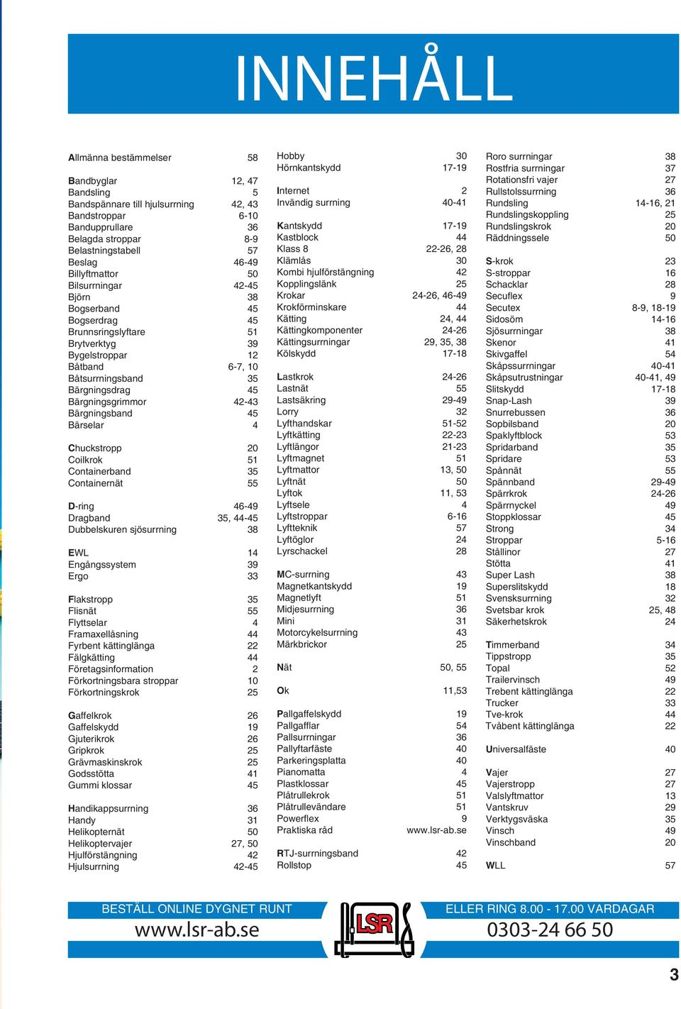 42-43 Bärgningsband 45 Bärselar 4 Chuckstropp 20 Coilkrok 51 Containerband 35 Containernät 55 D-ring 46-49 Dragband 35, 44-45 Dubbelskuren sjösurrning 38 EWL 14 Engångssystem 39 Ergo 33 Flakstropp 35