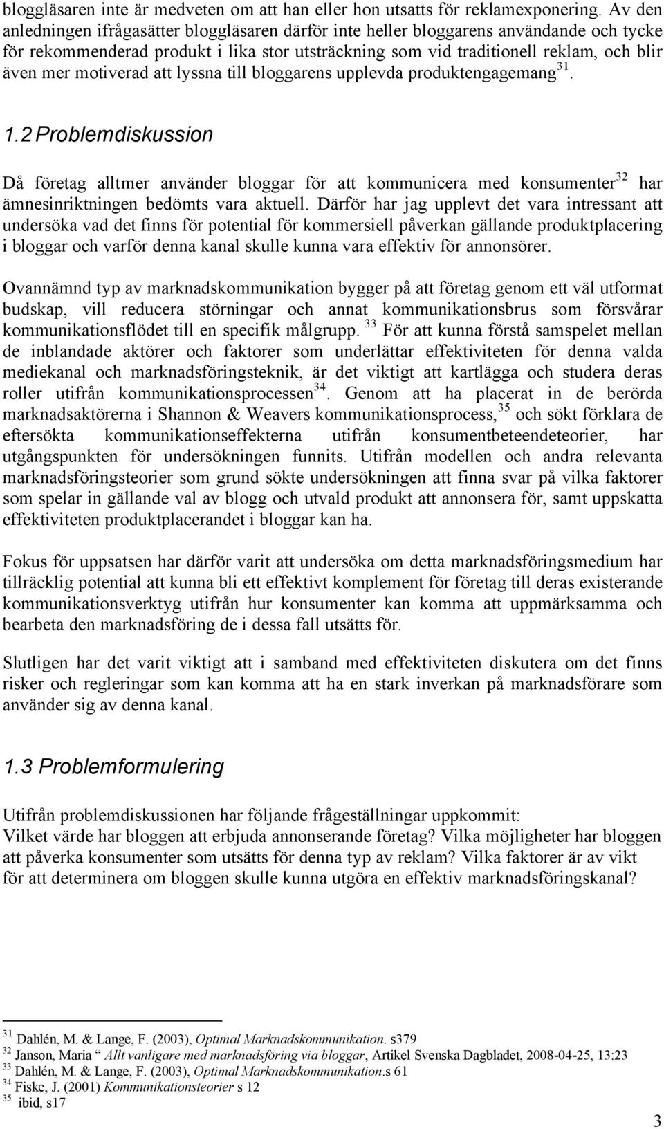 motiverad att lyssna till bloggarens upplevda produktengagemang 31. 1.