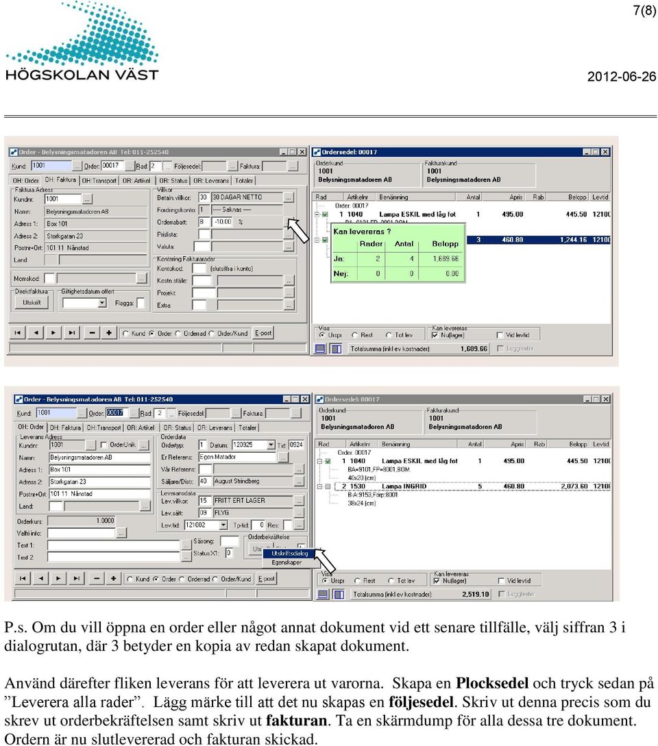 kopia av redan skapat dokument. Använd därefter fliken leverans för att leverera ut varorna.