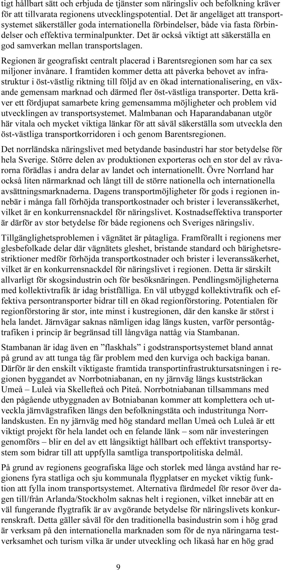 Det är också viktigt att säkerställa en god samverkan mellan transportslagen. Regionen är geografiskt centralt placerad i Barentsregionen som har ca sex miljoner invånare.