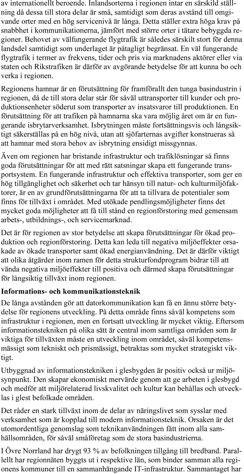 Behovet av välfungerande flygtrafik är således särskilt stort för denna landsdel samtidigt som underlaget är påtagligt begränsat.