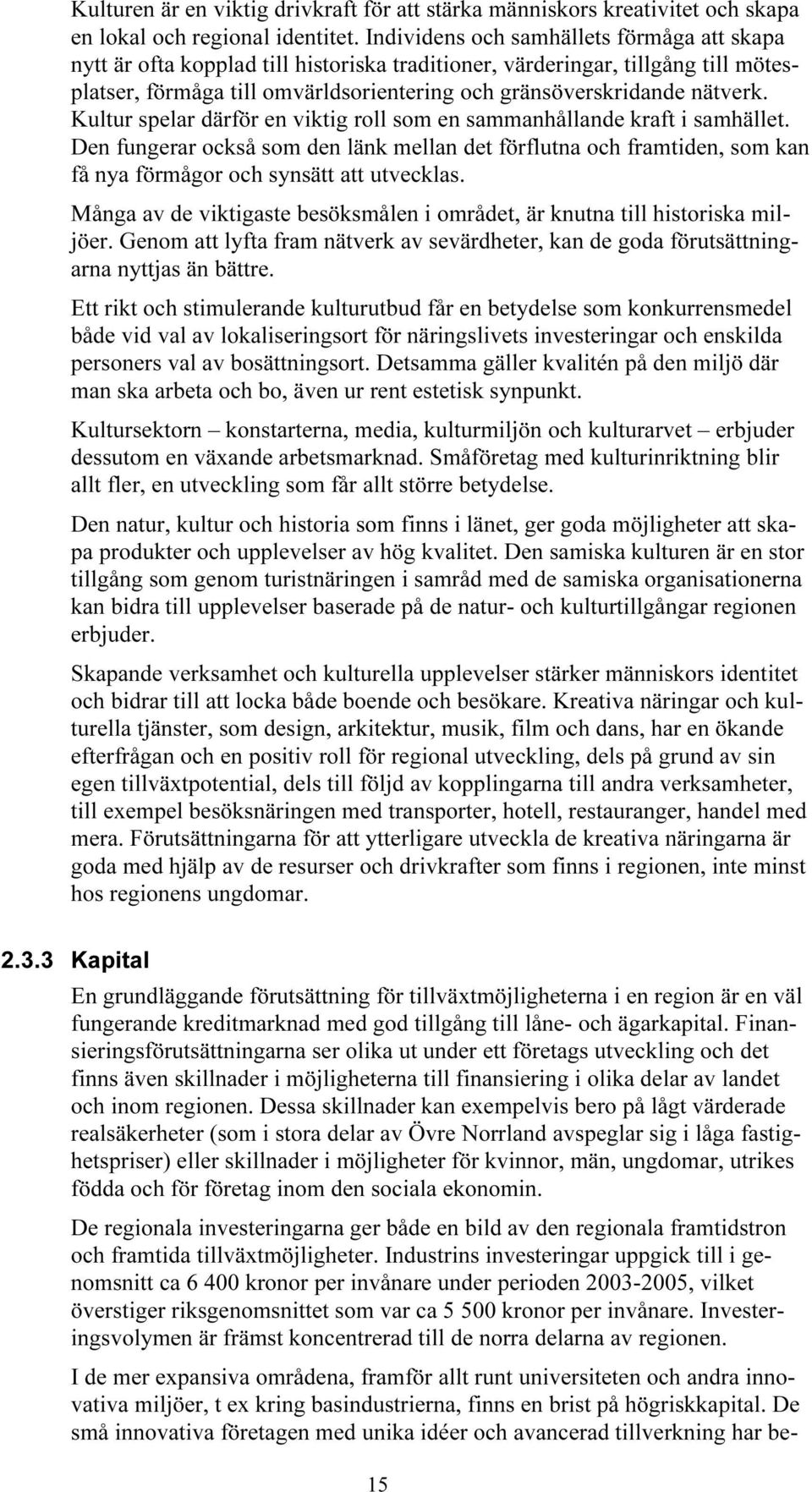 Kultur spelar därför en viktig roll som en sammanhållande kraft i samhället. Den fungerar också som den länk mellan det förflutna och framtiden, som kan få nya förmågor och synsätt att utvecklas.