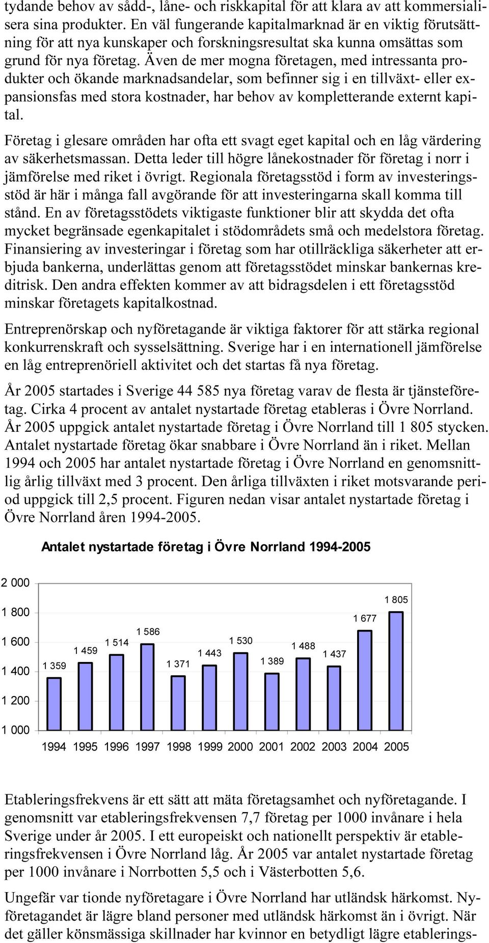 Även de mer mogna företagen, med intressanta produkter och ökande marknadsandelar, som befinner sig i en tillväxt- eller expansionsfas med stora kostnader, har behov av kompletterande externt kapital.