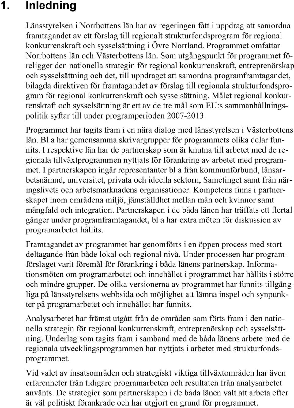 Som utgångspunkt för programmet föreligger den nationella strategin för regional konkurrenskraft, entreprenörskap och sysselsättning och det, till uppdraget att samordna programframtagandet, bilagda