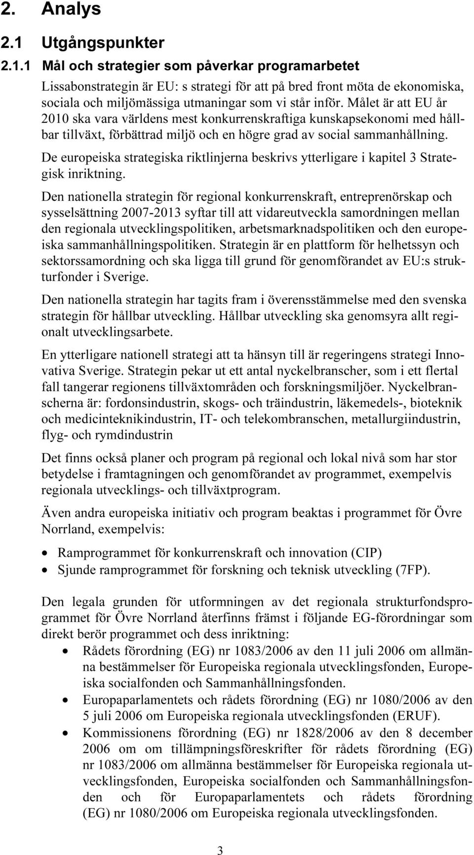 De europeiska strategiska riktlinjerna beskrivs ytterligare i kapitel 3 Strategisk inriktning.