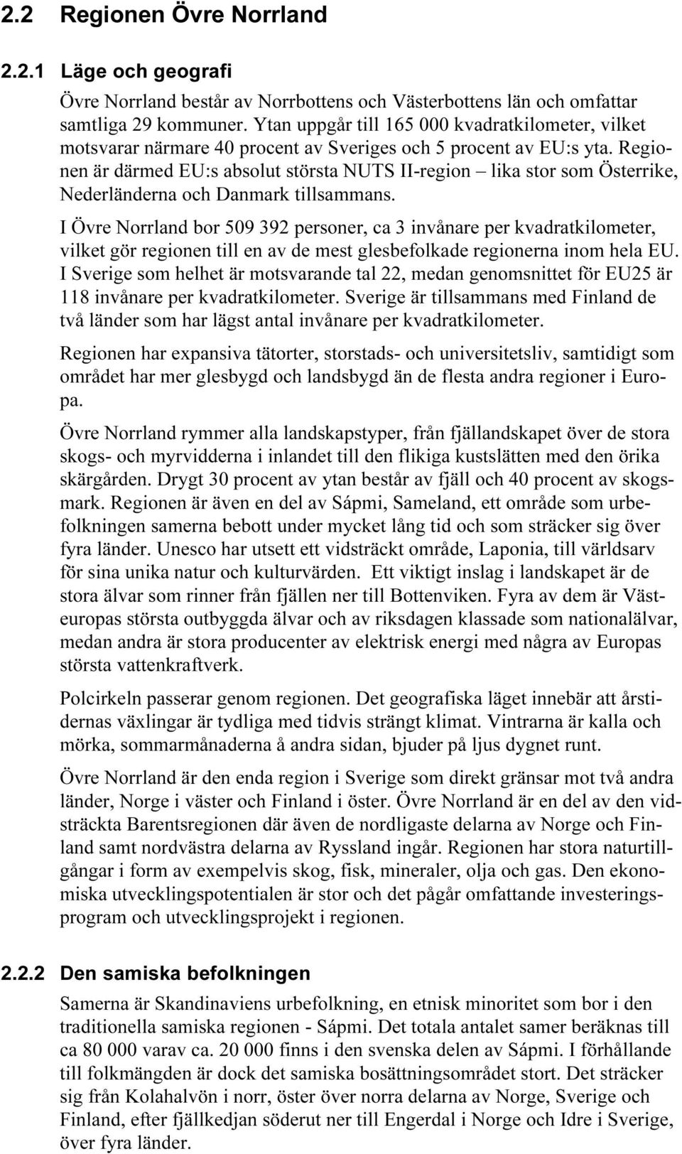 Regionen är därmed EU:s absolut största NUTS II-region lika stor som Österrike, Nederländerna och Danmark tillsammans.