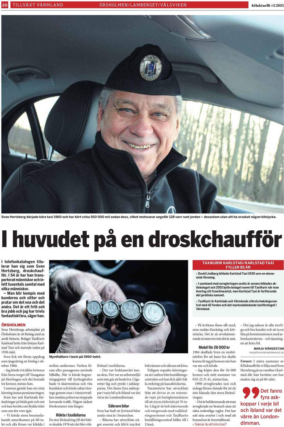 I 54 år har han transporterat människor och inlett tusentals samtal med olika människor. Man blir kompis med kunderna och sitter och pratar om det ena och det andra.