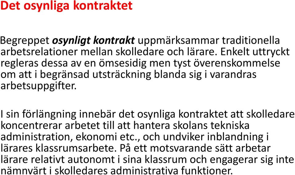 I sin förlängning innebär det osynliga kontraktet att skolledare koncentrerar arbetet till att hantera skolans tekniska administration, ekonomi etc.