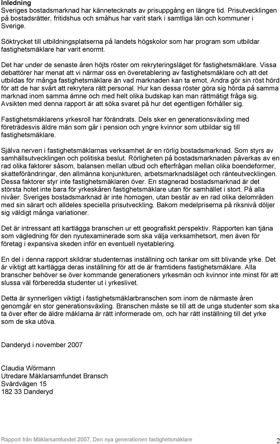 Det har under de senaste åren höjts röster om rekryteringsläget för fastighetsmäklare.