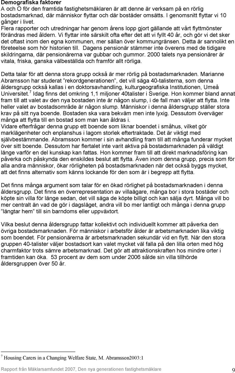 Vi flyttar inte särskilt ofta efter det att vi fyllt 40 år, och gör vi det sker det oftast inom den egna kommunen, mer sällan över kommungränsen.