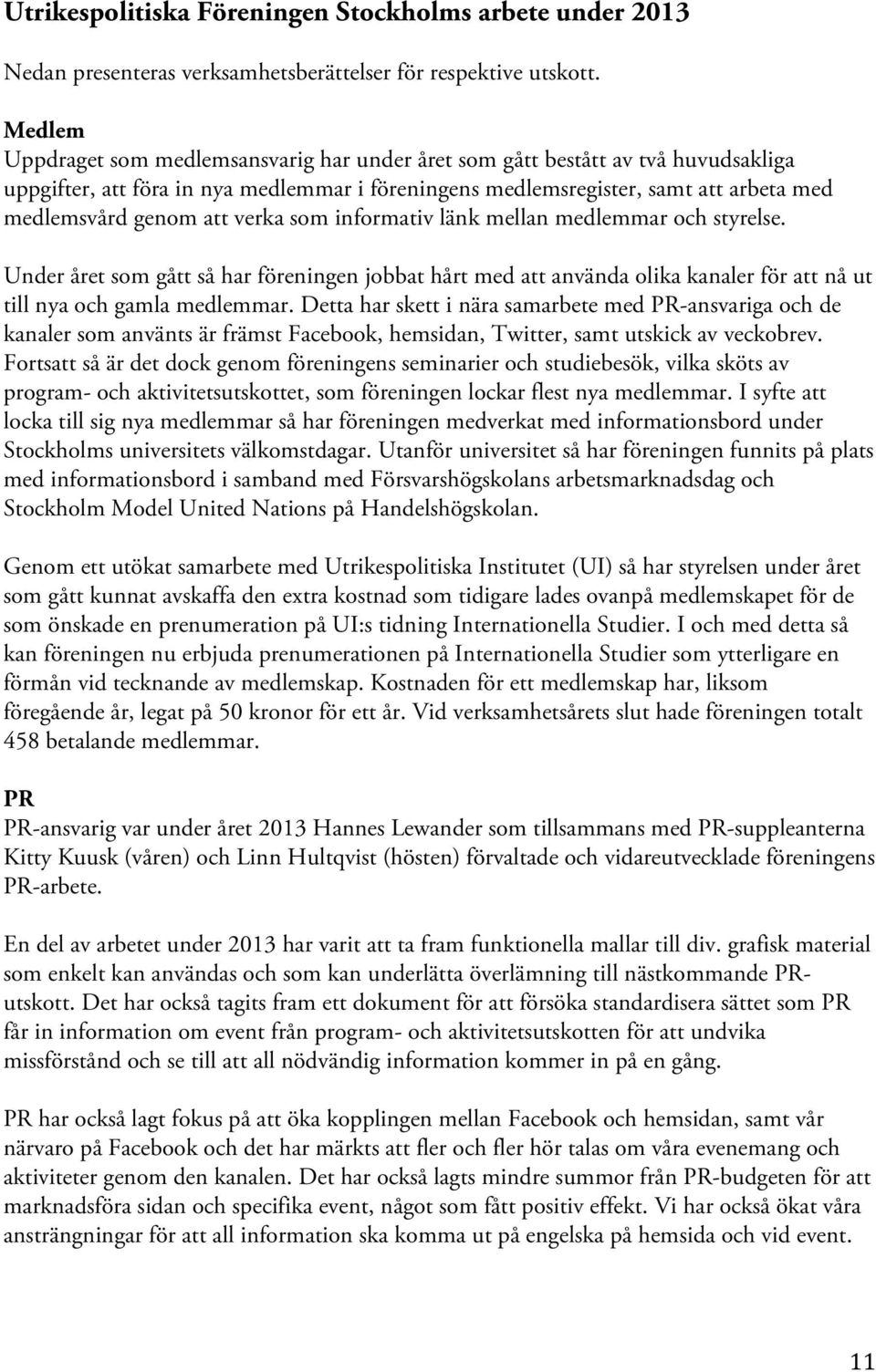 verka som informativ länk mellan medlemmar och styrelse. Under året som gått så har föreningen jobbat hårt med att använda olika kanaler för att nå ut till nya och gamla medlemmar.