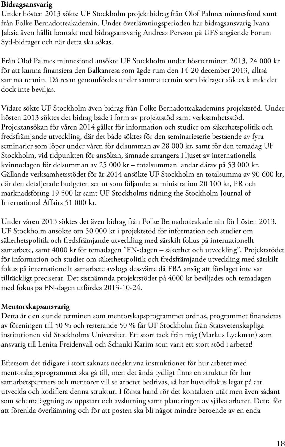 Från Olof Palmes minnesfond ansökte UF Stockholm under höstterminen 2013, 24 000 kr för att kunna finansiera den Balkanresa som ägde rum den 14-20 december 2013, alltså samma termin.