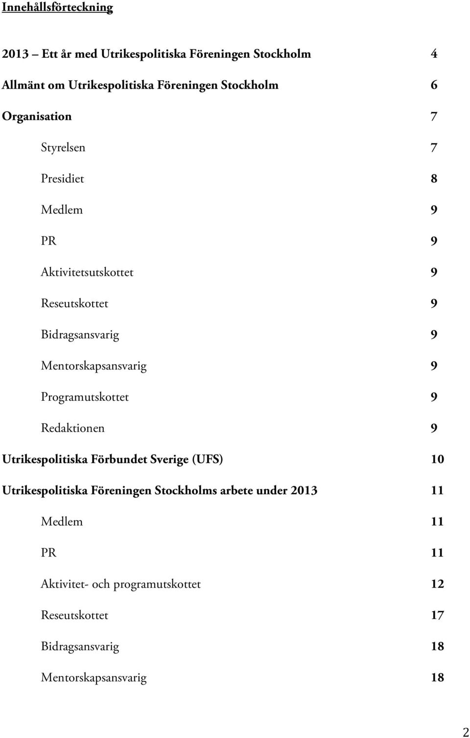 Mentorskapsansvarig 9 Programutskottet 9 Redaktionen 9 Utrikespolitiska Förbundet Sverige (UFS) 10 Utrikespolitiska Föreningen