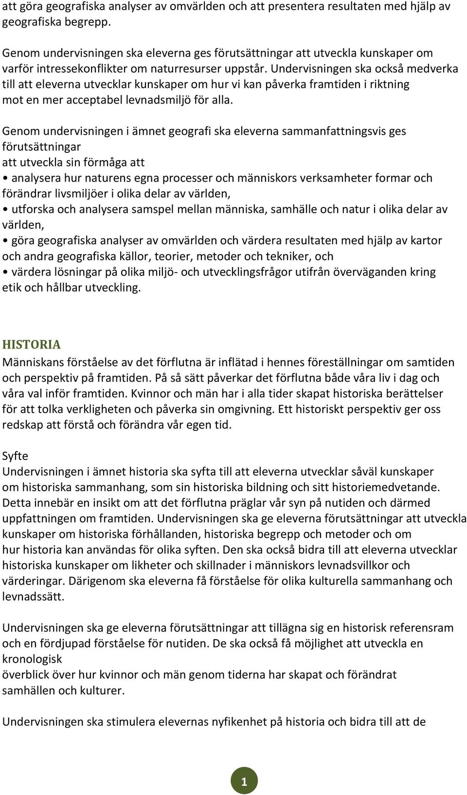 Undervisningen ska också medverka till att eleverna utvecklar kunskaper om hur vi kan påverka framtiden i riktning mot en mer acceptabel levnadsmiljö för alla.