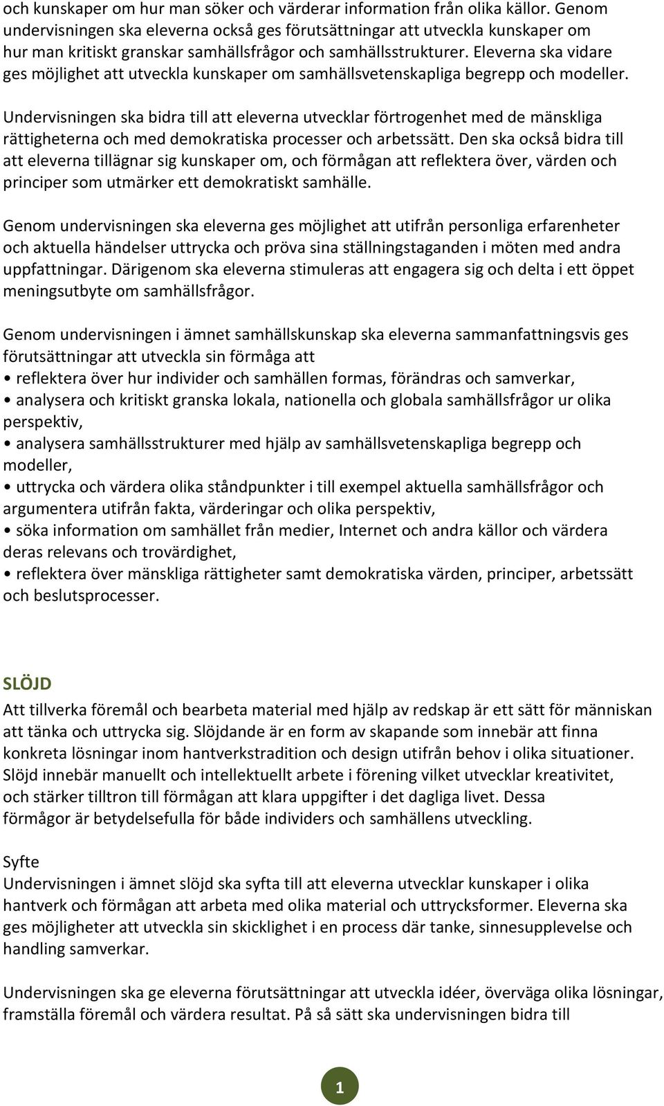 Eleverna ska vidare ges möjlighet att utveckla kunskaper om samhällsvetenskapliga begrepp och modeller.