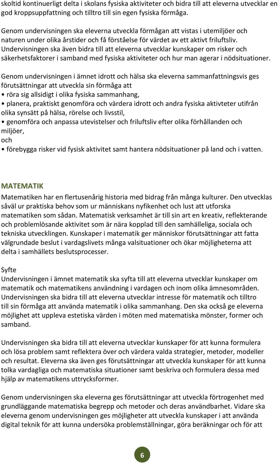 Undervisningen ska även bidra till att eleverna utvecklar kunskaper om risker och säkerhetsfaktorer i samband med fysiska aktiviteter och hur man agerar i nödsituationer.