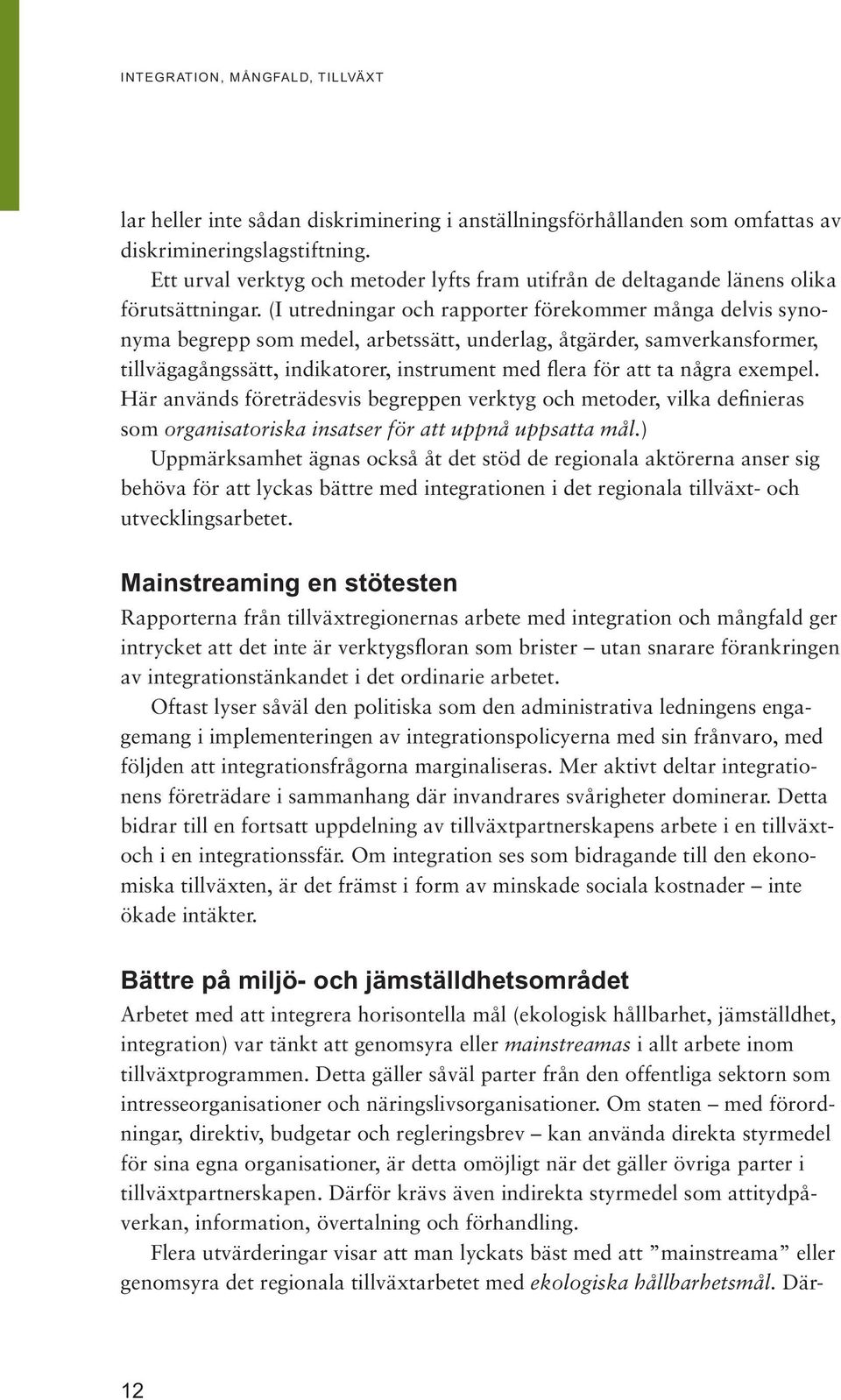 (I utredningar och rapporter förekommer många delvis synonyma begrepp som medel, arbetssätt, underlag, åtgärder, samverkansformer, tillvägagångssätt, indikatorer, instrument med flera för att ta