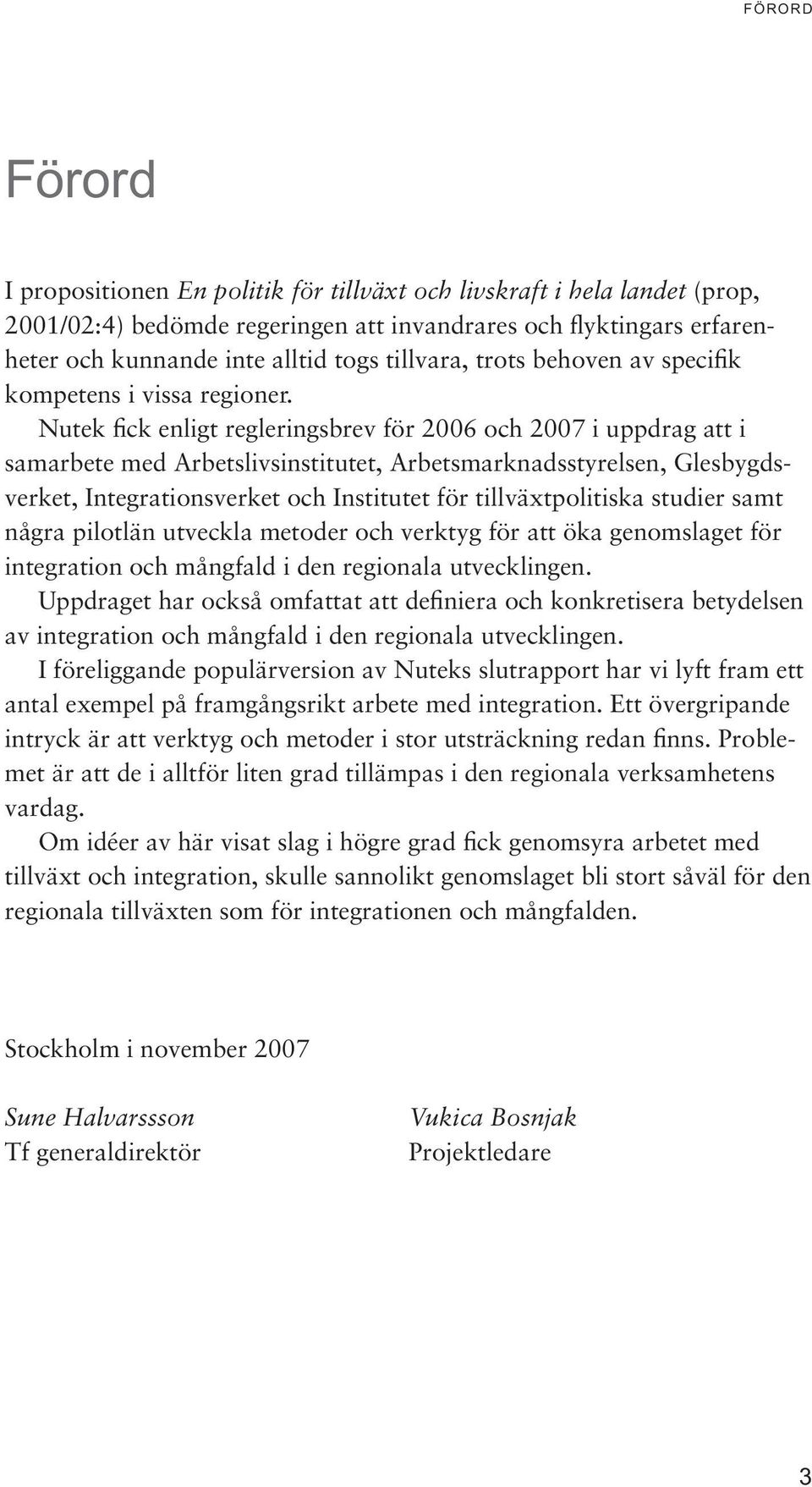 Nutek fick enligt regleringsbrev för 2006 och 2007 i uppdrag att i samarbete med Arbetslivsinstitutet, Arbetsmarknadsstyrelsen, Glesbygdsverket, Integrationsverket och Institutet för