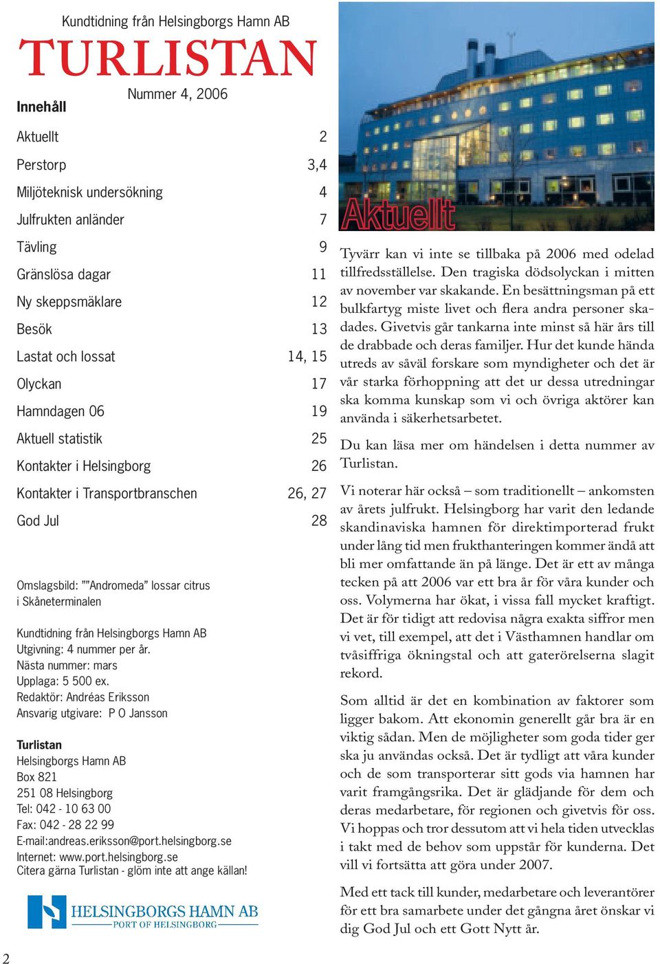 Skåneterminalen Kundtidning från Helsingborgs Hamn AB Utgivning: 4 nummer per år. Nästa nummer: mars Upplaga: 5 500 ex.