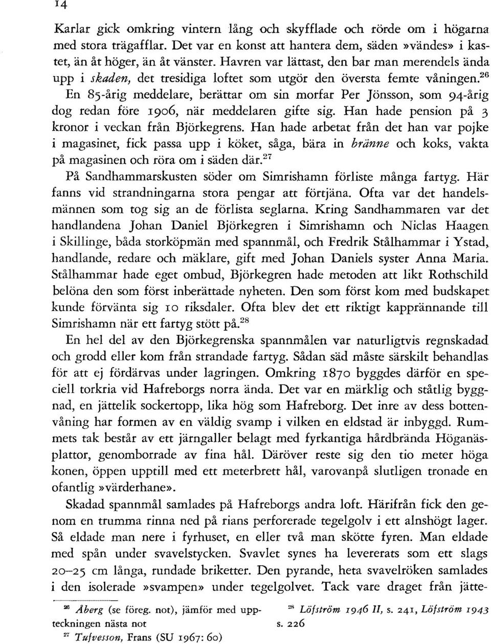 26 En 85-årig meddelare, berättar om sin morfar Per Jönsson, som 94-årig dog redan före 1906, när meddelaren gifte sig. Han hade pension på 3 kronor i veckan från Björkegrens.