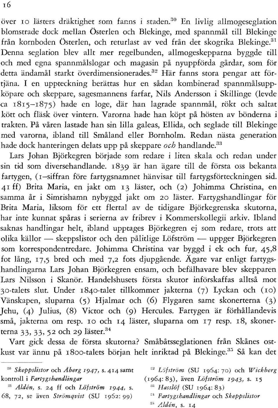 31 Denna seglation blev allt mer regelbunden, allmogeskepparna byggde till och med egna spannmålslogar och magasin på nyuppförda gårdar, som för detta ändamål starkt överdimensionerades.