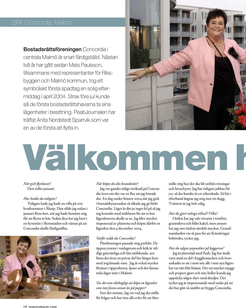 Strax före jul kunde så de första bostadsrättshavarna ta sina lägenheter i besittning. PeabJournalen har träffat Anita Nordstedt Sparrvik som var en av de första att flytta in. När gick flyttlasset?