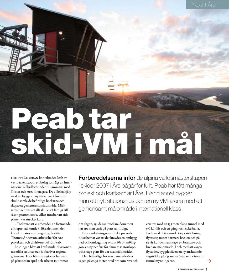 Målsättningen var att allt skulle stå färdigt till säsongstarten 2005, vilket innebar att tidsplanen var mycket kort.