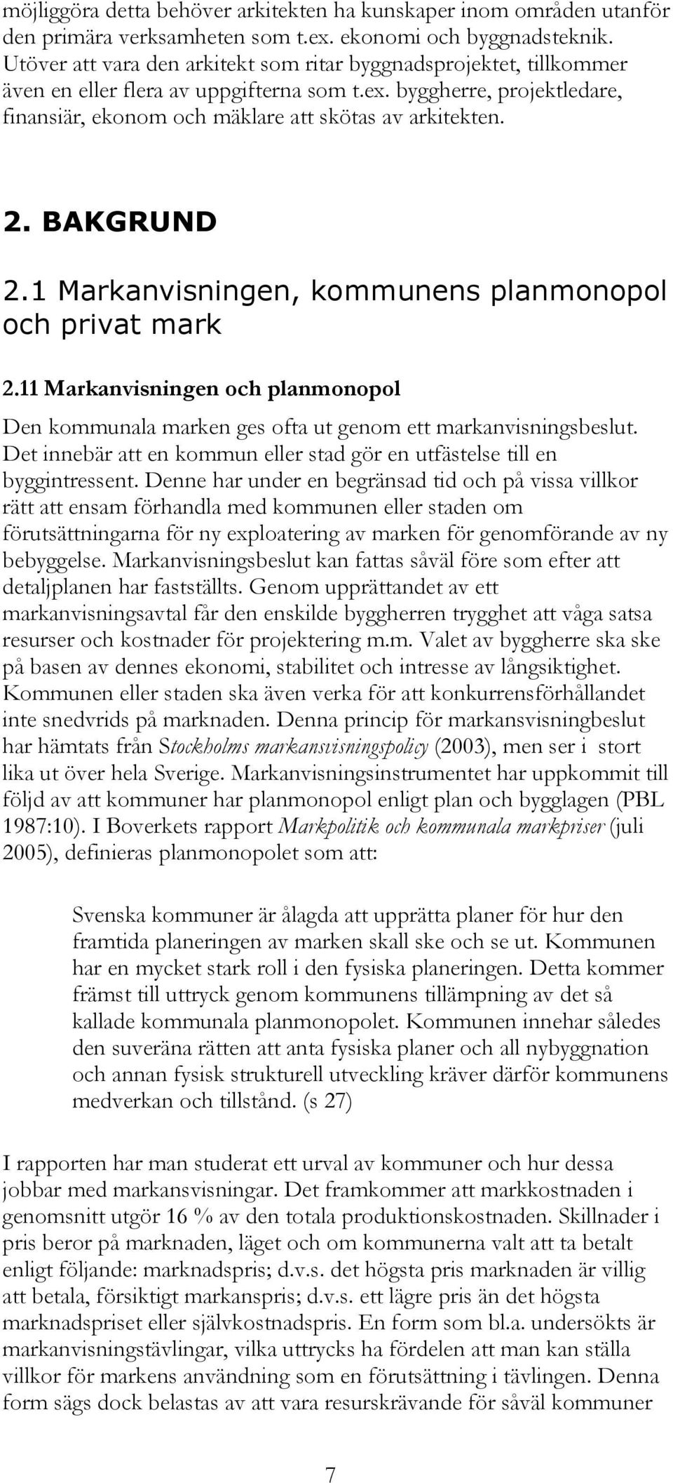 BAKGRUND 2.1 Markanvisningen, kommunens planmonopol och privat mark 2.11 Markanvisningen och planmonopol Den kommunala marken ges ofta ut genom ett markanvisningsbeslut.