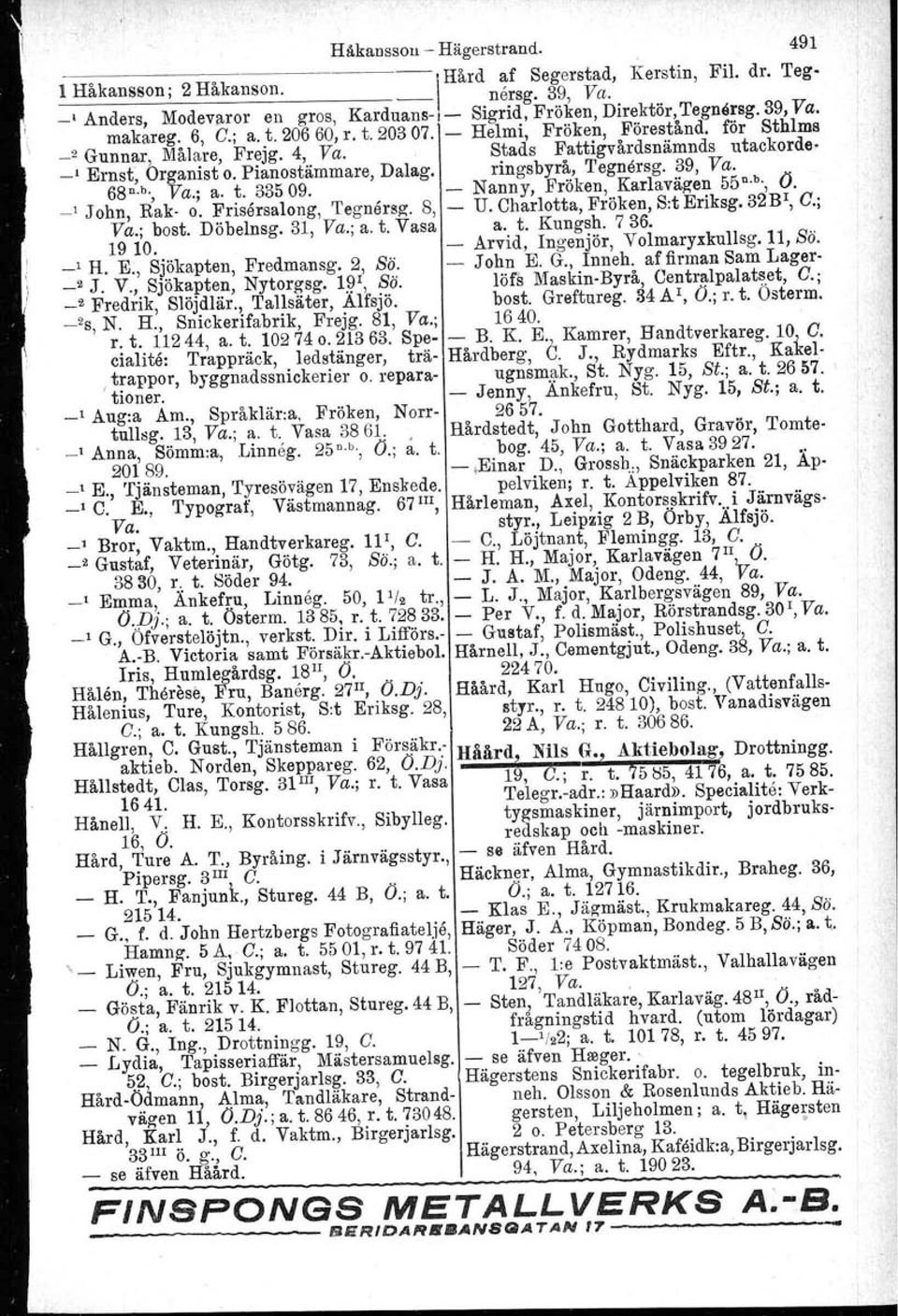 4, Va. Stads Fattigvårdsnämnds utackorde- _1 Ernst, Organist o. Pianostämmare, Dalag. ringsbyrå, 'I'egnersg. 39, Va. 68n.b., Va.; a. t. 33509. - Nanny, Fröken, Karlavägen 55n.b., O. _, John, Rak- o.