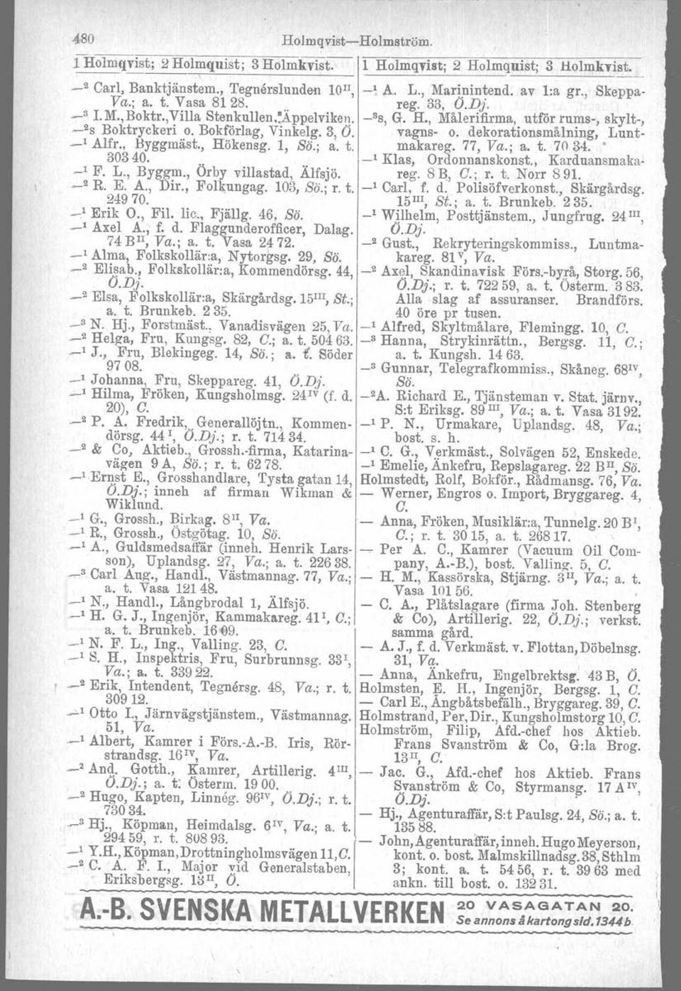 dekorationsmålning, Lunt- -' Alfr., Hyggmäst., Hökensg. 1, Sö.; a. t. makareg. 77, Va.; a. t. 7034. 30340..... -' Klas, Ordonnanskonst., Karduansmaka- -' F. L., Byggm., Orby villastad, Alfsjö. reg.