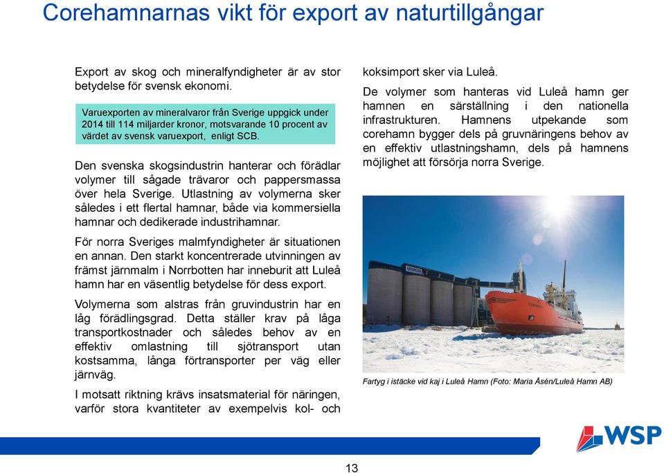 Den svenska skogsindustrin hanterar och förädlar volymer till sågade trävaror och pappersmassa över hela Sverige.