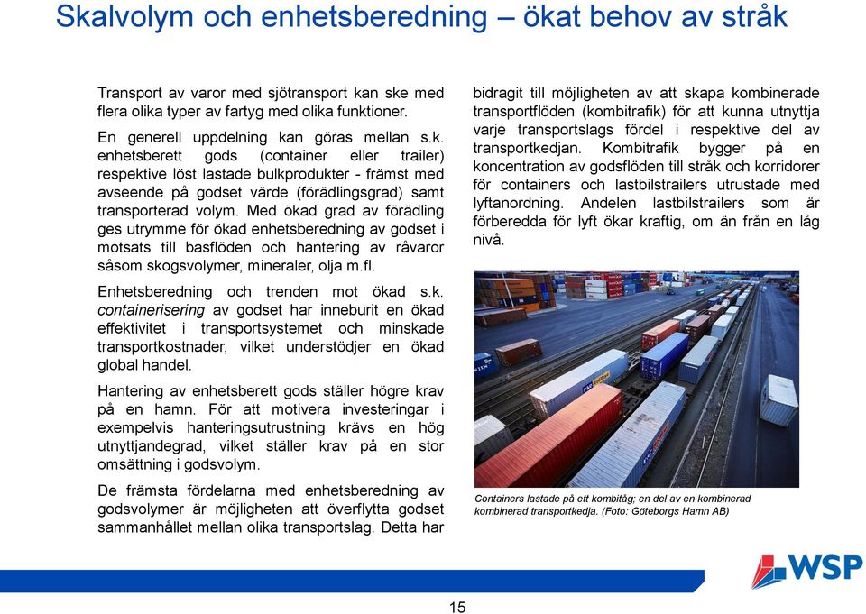 k. containerisering av godset har inneburit en ökad effektivitet i transportsystemet och minskade transportkostnader, vilket understödjer en ökad global handel.