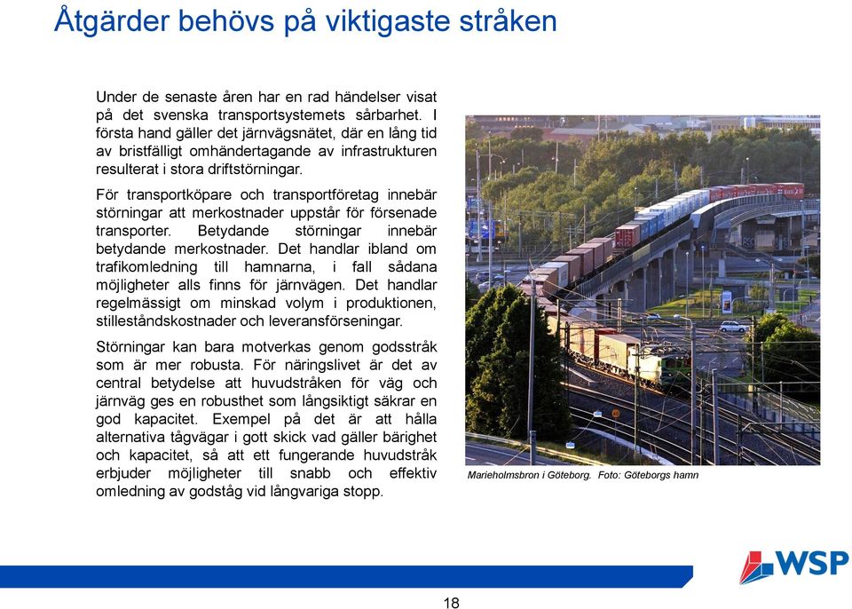 För transportköpare och transportföretag innebär störningar att merkostnader uppstår för försenade transporter. Betydande störningar innebär betydande merkostnader.