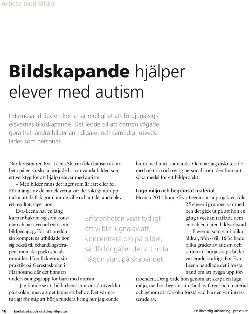 När konstnären Eva-Leena Skarin fick chansen att arbeta på en särskola började hon använda bilden som ett verktyg för att hjälpa elever med autism. Med bilder finns det inget som är rätt eller fel.