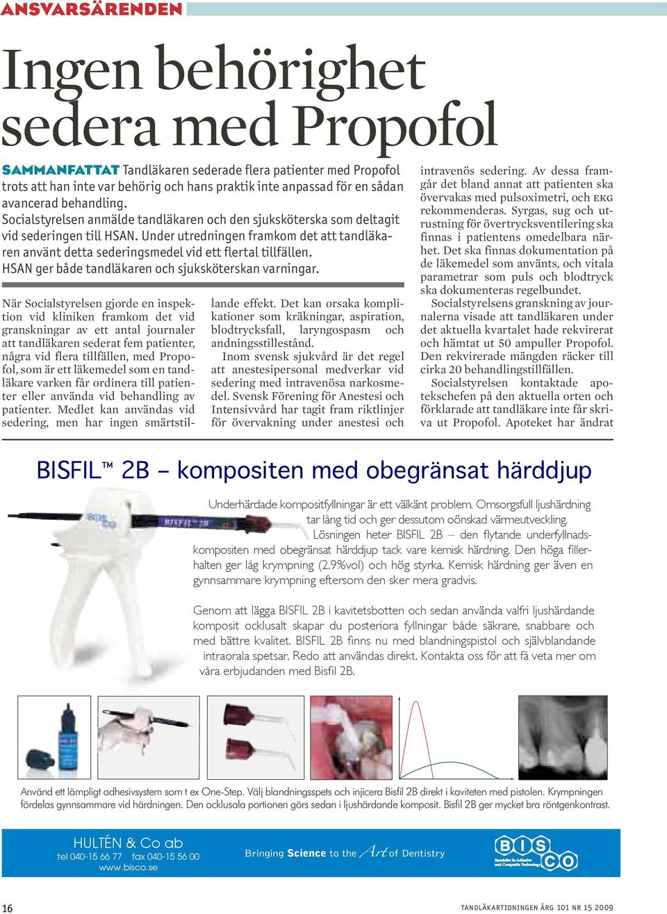 Under utredningen framkom det att tandläkaren använt detta sederingsmedel vid ett flertal tillfällen. HSAN ger både tandläkaren och sjuksköterskan varningar.