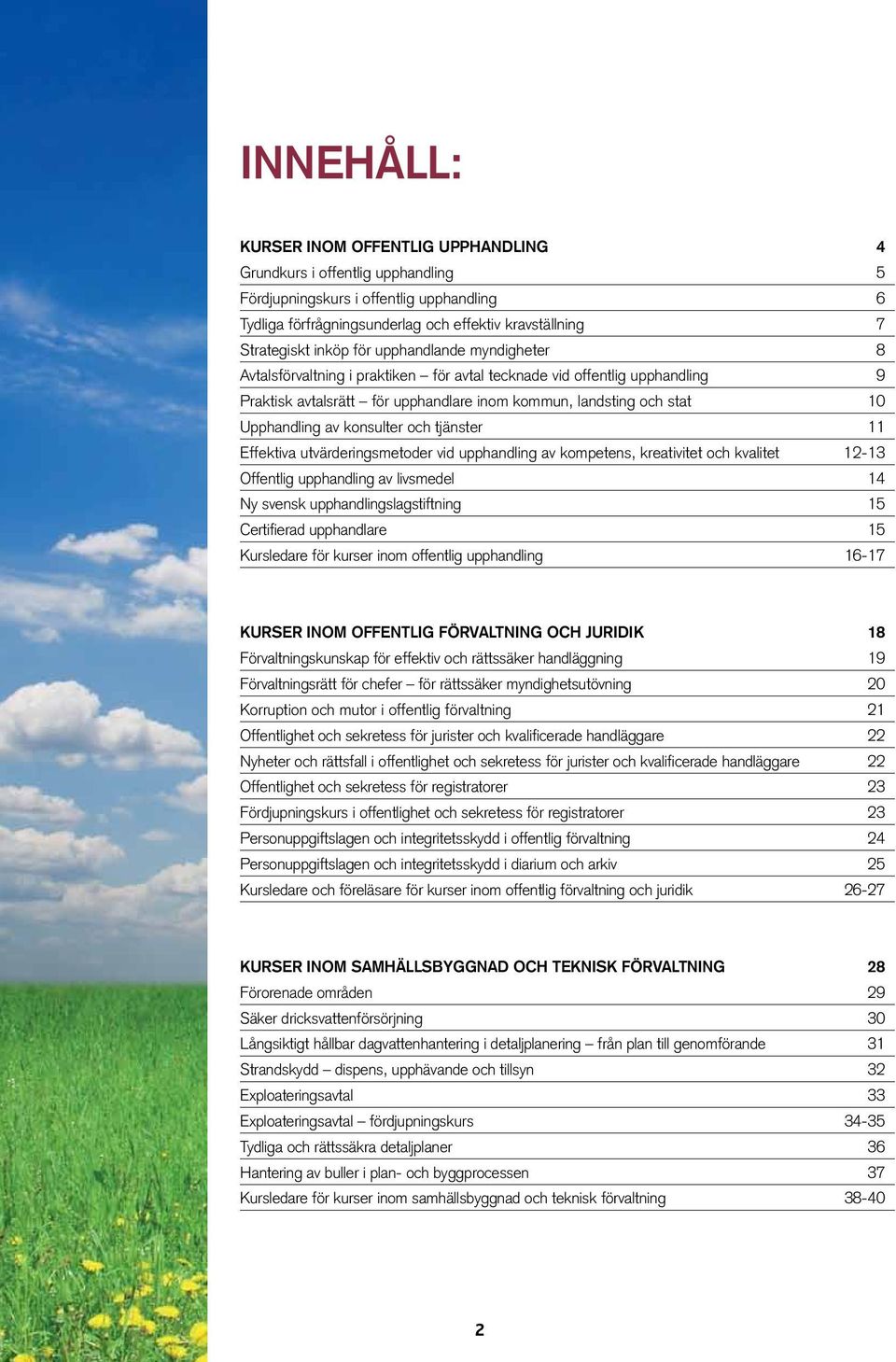 konsulter och tjänster 11 Effektiva utvärderingsmetoder vid upphandling av kompetens, kreativitet och kvalitet 12-13 Offentlig upphandling av livsmedel 14 Ny svensk upphandlingslagstiftning 15