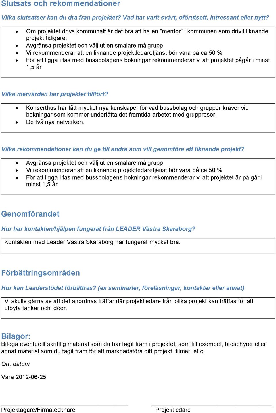 Avgränsa projektet och välj ut en smalare målgrupp Vi rekommenderar att en liknande projektledaretjänst bör vara på ca 50 % För att ligga i fas med bussbolagens bokningar rekommenderar vi att