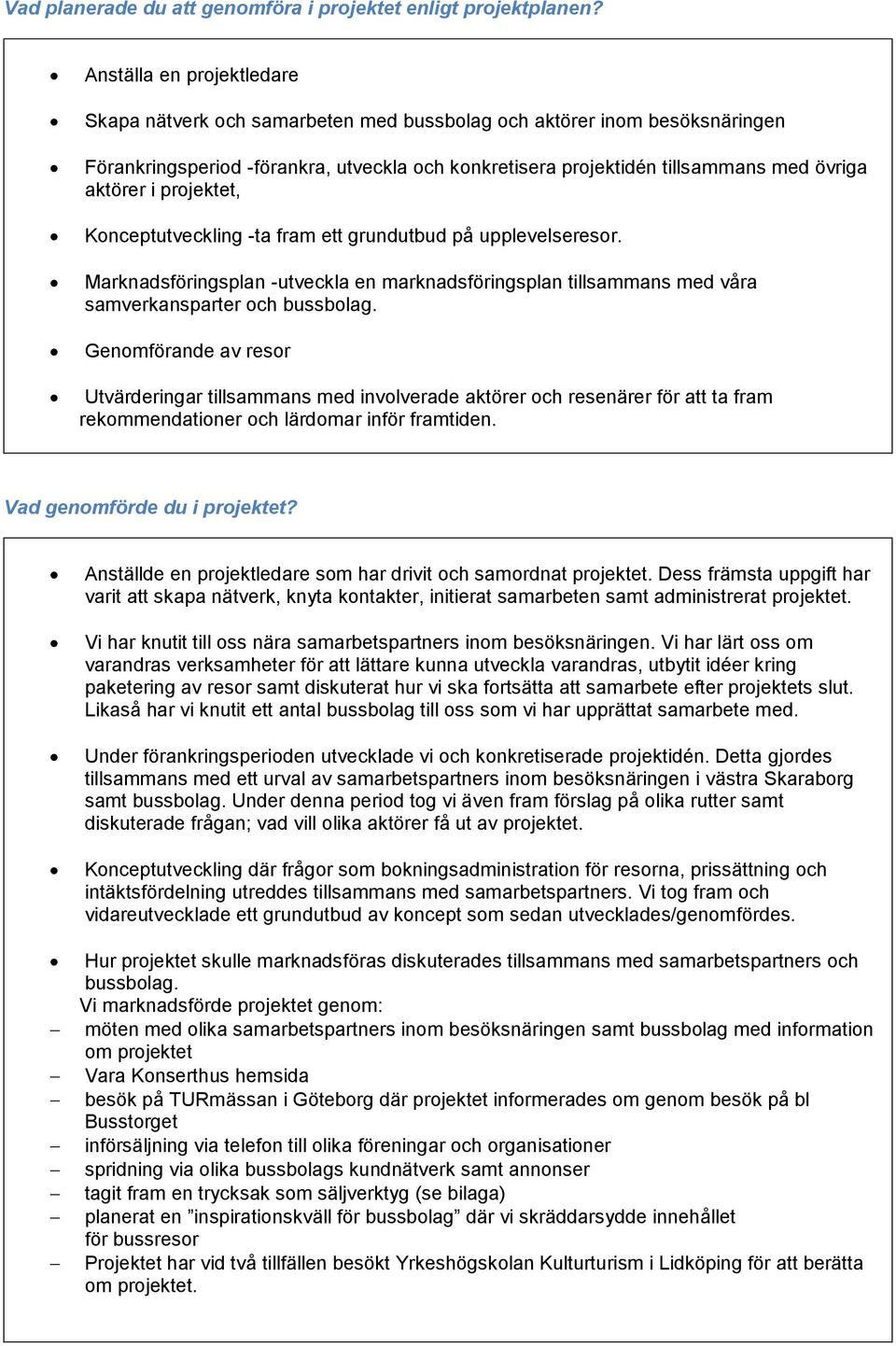 i projektet, Konceptutveckling -ta fram ett grundutbud på upplevelseresor. Marknadsföringsplan -utveckla en marknadsföringsplan tillsammans med våra samverkansparter och bussbolag.